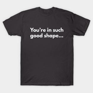 You're in such good shape T-Shirt